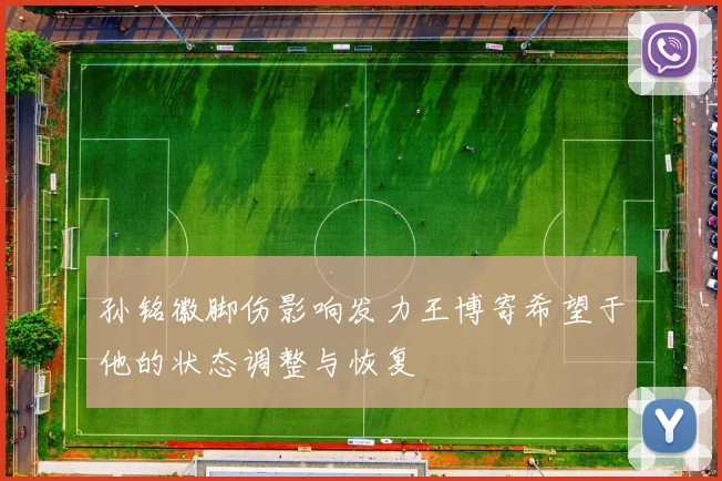 孙铭徽脚伤影响发力王博寄希望于他的状态调整与恢复