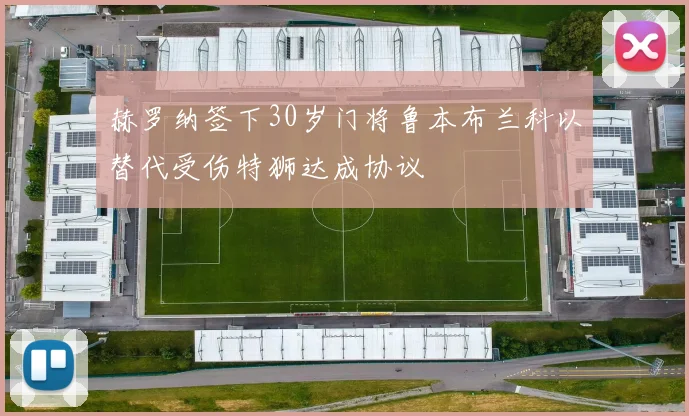 赫罗纳签下30岁门将鲁本布兰科以替代受伤特狮达成协议
